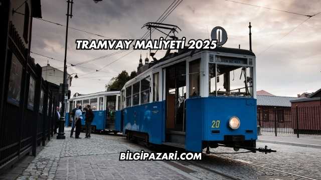 Tramvay Maliyeti 2025