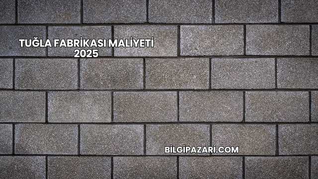 Tuğla Fabrikası Maliyeti 2025