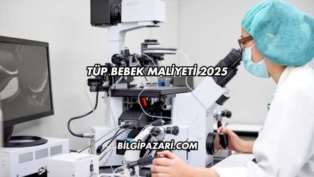 Tüp Bebek Maliyeti 2025