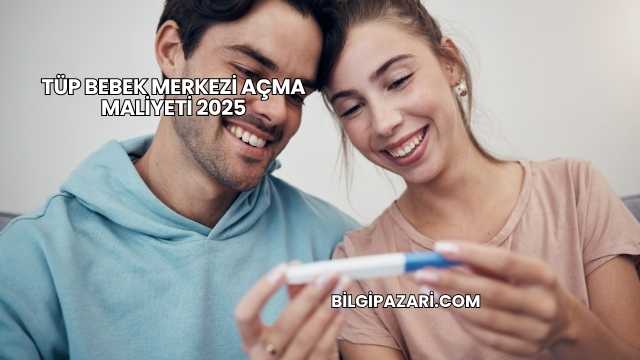 Tüp Bebek Merkezi Açma Maliyeti 2025