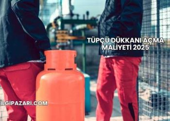 Tüpçü Dükkanı Açma Maliyeti 2025