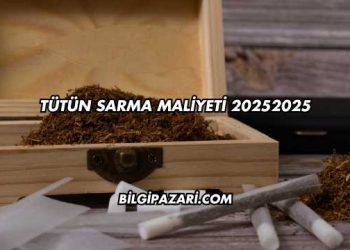 Tütün Sarma Maliyeti 2025