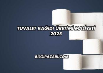 Tuvalet Kağıdı Üretimi Maliyeti 2025