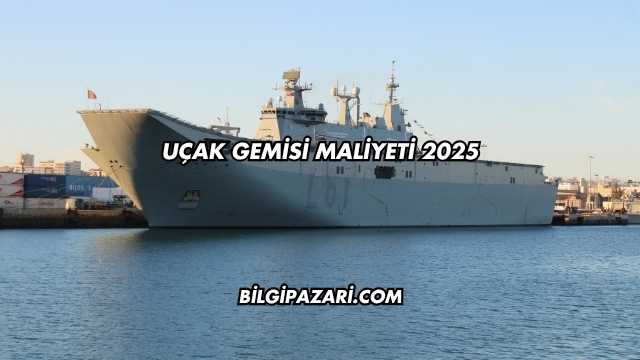 Uçak Gemisi Maliyeti 2025