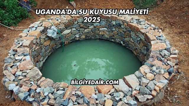 Uganda'da Su Kuyusu Maliyeti 2025