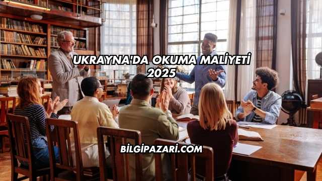 Ukrayna'da Okuma Maliyeti 2025