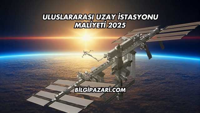 Uluslararası Uzay İstasyonu Maliyeti 2025
