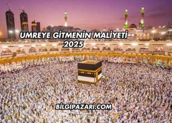 Umreye Gitmenin Maliyeti 2025