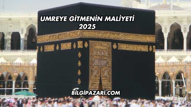 Umreye Gitmenin Maliyeti 2025