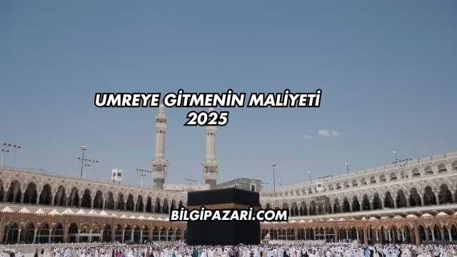 Umreye Gitmenin Maliyeti 2025