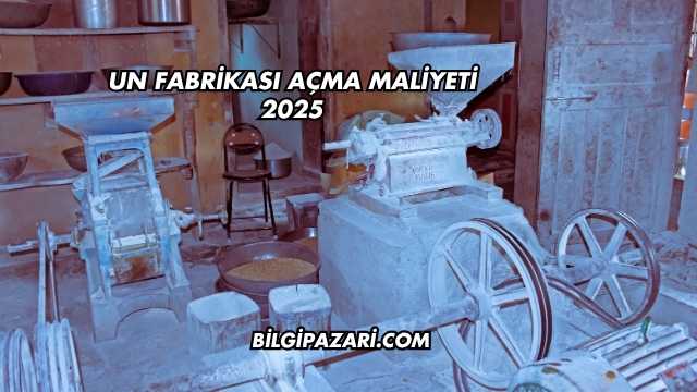 Un Fabrikası Açma Maliyeti 2025