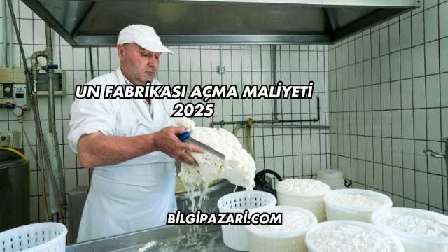 Un Fabrikası Açma Maliyeti 2025