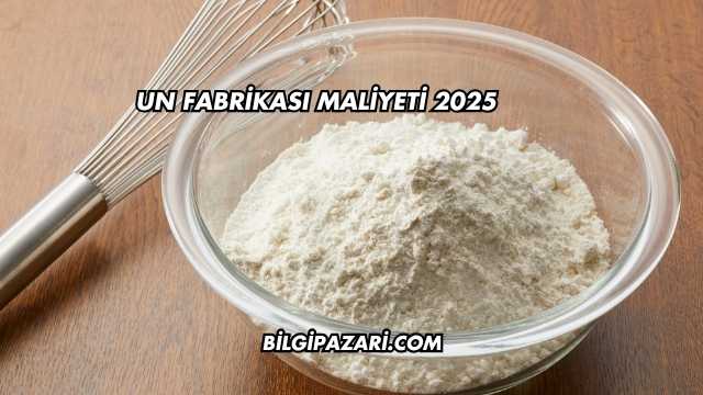 Un Fabrikası Maliyeti 2025