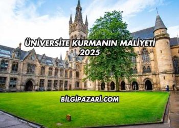Üniversite Kurmanın Maliyeti 2025