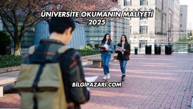 Üniversite Okumanın Maliyeti 2025