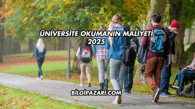 Üniversite Okumanın Maliyeti 2025