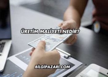 Üretim Maliyeti Nedir?