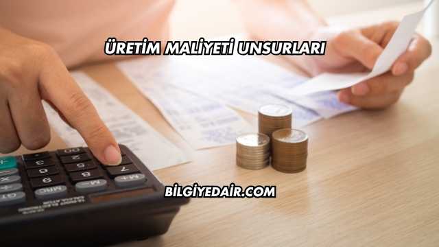 Üretim Maliyeti Unsurları