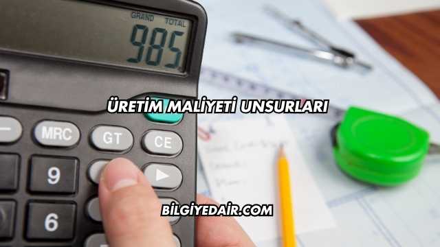 Üretim Maliyeti Unsurları
