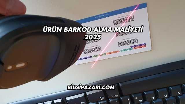 Ürün Barkod Alma Maliyeti 2025
