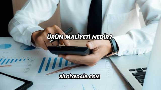 Ürün Maliyeti Nedir?