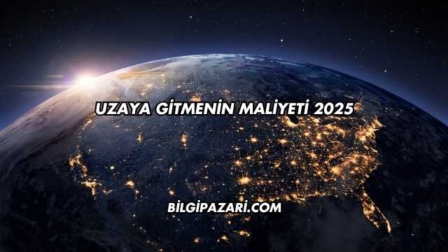 Uzaya Gitmenin Maliyeti 2025