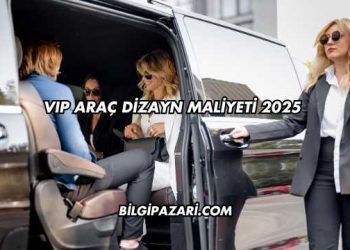 VIP Araç Dizayn Maliyeti 2025
