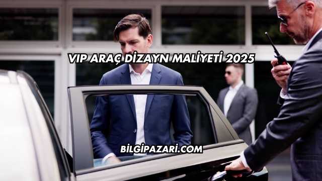 VIP Araç Dizayn Maliyeti 2025
