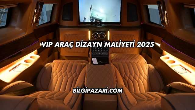 VIP Araç Dizayn Maliyeti 2025