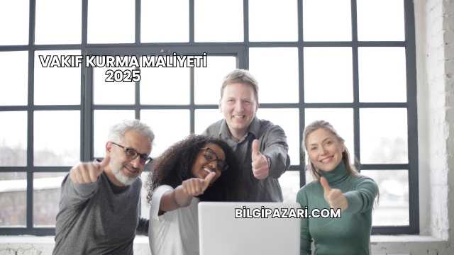 Vakıf Kurma Maliyeti 2025