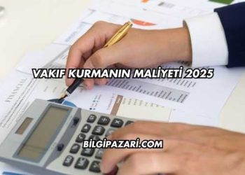 Vakıf Kurmanın Maliyeti 2025