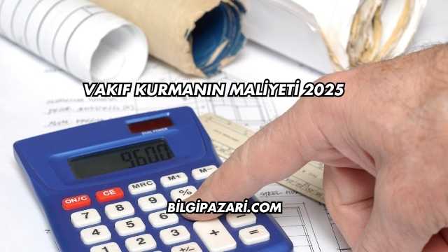 Vakıf Kurmanın Maliyeti 2025