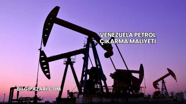 Venezuela Petrol Çıkarma Maliyeti