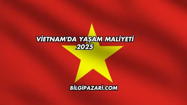 Vietnam'da Yaşam Maliyeti 2025