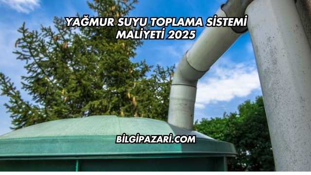 Yağmur Suyu Toplama Sistemi Maliyeti 2025