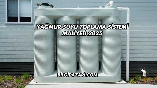 Yağmur Suyu Toplama Sistemi Maliyeti 2025