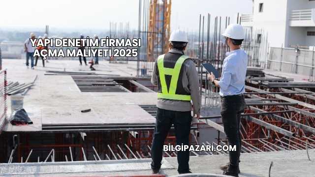 Yapı Denetim Firması Açma Maliyeti 2025