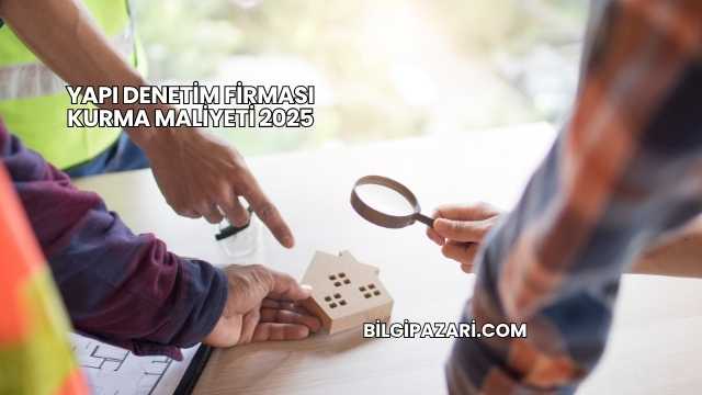 Yapı Denetim Firması Kurma Maliyeti 2025