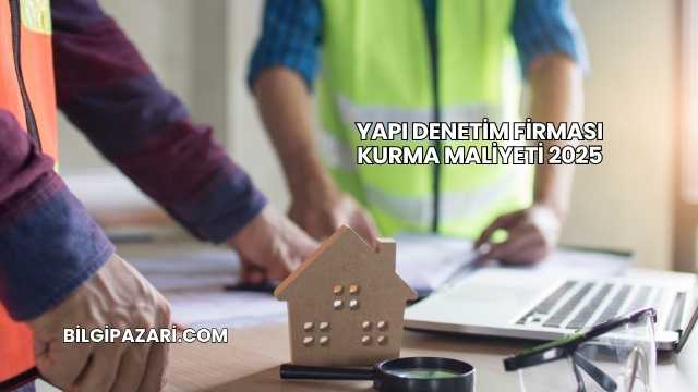 Yapı Denetim Firması Kurma Maliyeti 2025
