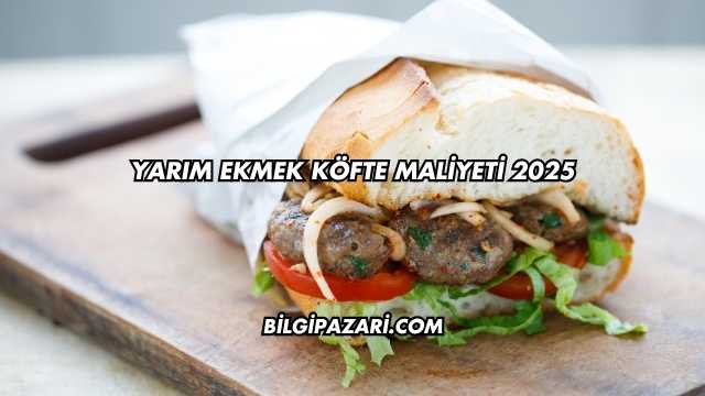 Yarım Ekmek Köfte Maliyeti 2025