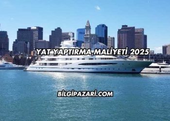 Yat Yaptırma Maliyeti 2025