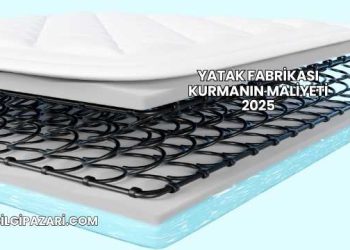 Yatak Fabrikası Kurmanın Maliyeti 2025