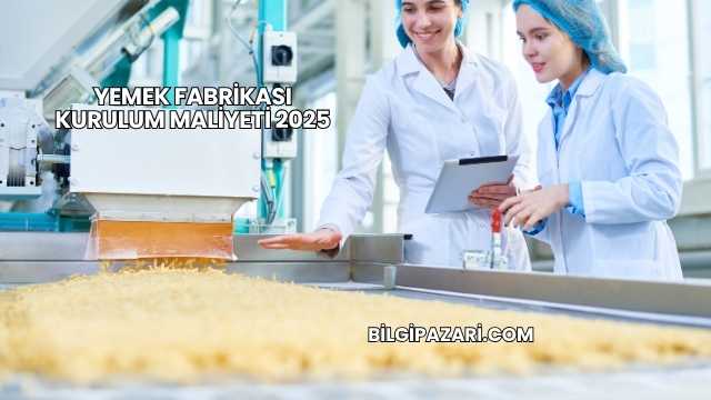 Yemek Fabrikası Kurulum Maliyeti 2025