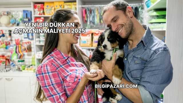 Yeni Bir Dükkan Açmanın Maliyeti 2025