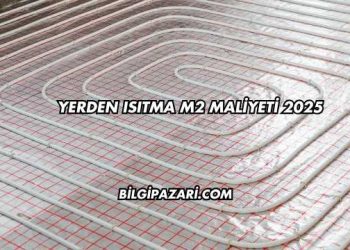 Yerden Isıtma m2 Maliyeti 2025