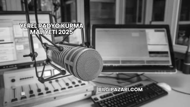 Yerel Radyo Kurma Maliyeti 2025