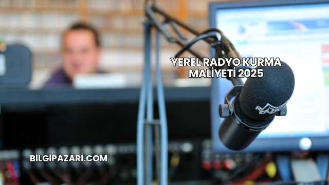 Yerel Radyo Kurma Maliyeti 2025