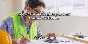 Yol Yapım Maliyeti Fazla Olan Yerler Nerelerdir?