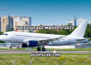 Yolcu Uçağı Maliyeti 2025