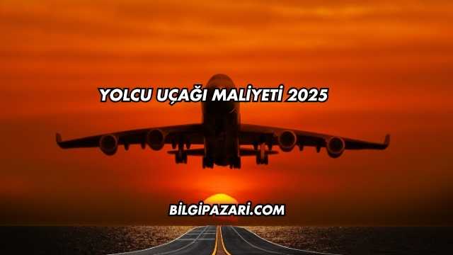 Yolcu Uçağı Maliyeti 2025